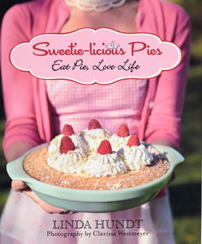 Sweetie-licious Pies: Eat Pie, Love Life by Linda Hundt, Photography by Clarissa Westmeyer (Guilford)