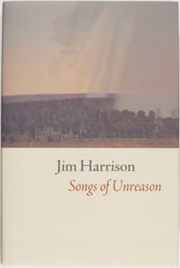 Songs of Unreason by Jim 

Harrison 