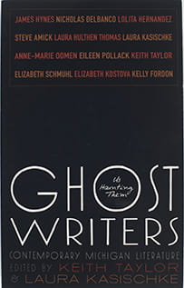 Ghost Writers: Us Haunting 

Them, Contemporary Michigan Literature edited by Keith Taylor and Laura Kasischke