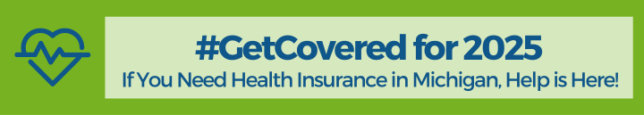 #GetCovered for 2025; If You Need Health Insurance in Michigan, Help is Here!
