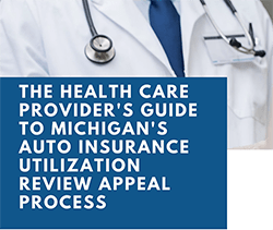 The Health Care Provider's Guide to Michigan's Auto Insurance Utilization Review Appeal Process