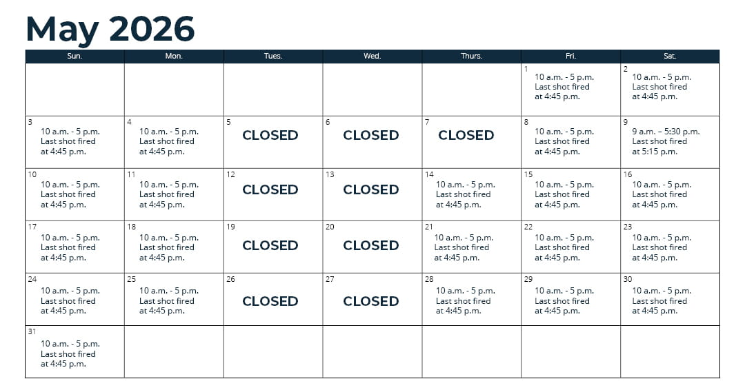 Days open - Oct. 1 - 31: Wednesday through Monday (closed Tuesday)*; Nov. 1 - 15: every day*; Nov. 16 - Sept. 30: Thursday through Monday (closed Tuesday and Wednesday)*; *See range webpage for a list of upcoming exceptions for holidays and maintenance days. Hours: 10 a.m. - 5 p.m. Last shot fired at 4:45 p.m.