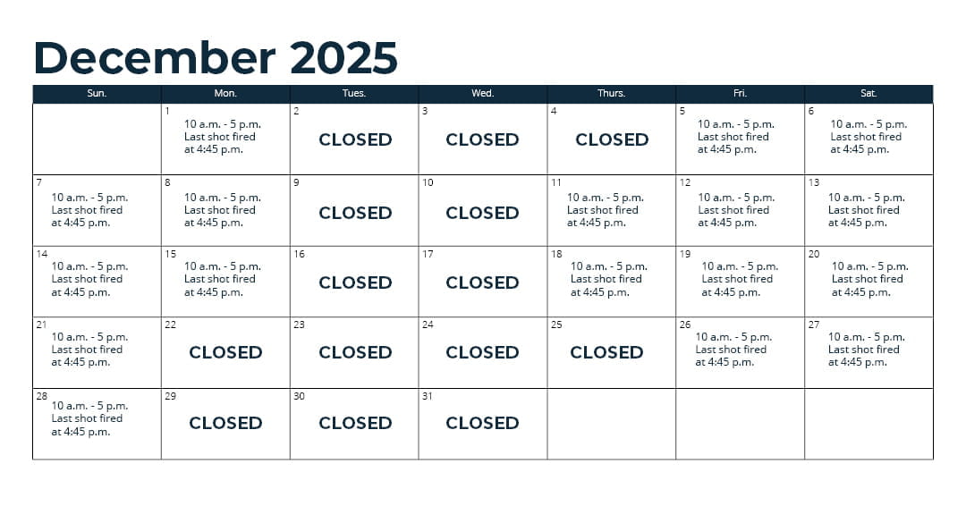 Days open - Oct. 1 - 31: Wednesday through Monday (closed Tuesday)*; Nov. 1 - 15: every day*; Nov. 16 - Sept. 30: Thursday through Monday (closed Tuesday and Wednesday)*; *See range webpage for a list of upcoming exceptions for holidays and maintenance days. Hours: 10 a.m. - 5 p.m. Last shot fired at 4:45 p.m.