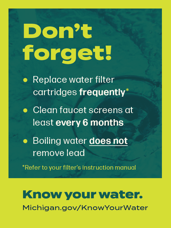 Don't forget! Replace water filter cartridges frequently, clean faucet screens at least every 6 months, boiling water does not remove lead