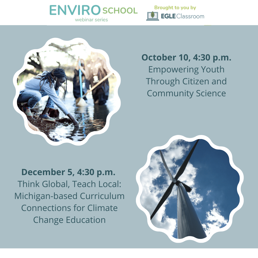 EnviroSchool webinar series in October and December 2023: Empowering Youth through Citizen and Community Science and Think global, teach local: Michigan-based curriculum connections for Climate Change Education