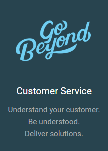 Go Beyond - Customer Service - Understand your customer; Be Understood; Deliver Solutions