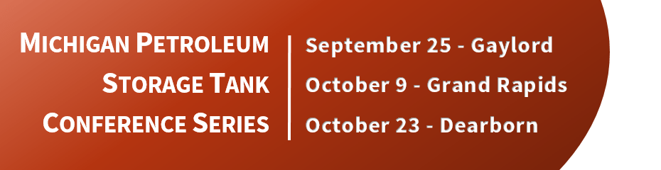 MICH PETROLEUM STORAGE TANK CONFERENCES - 9 25 19 Gaylord, 10 9 19 Grand Rapids, 10 23 19 Dearborn