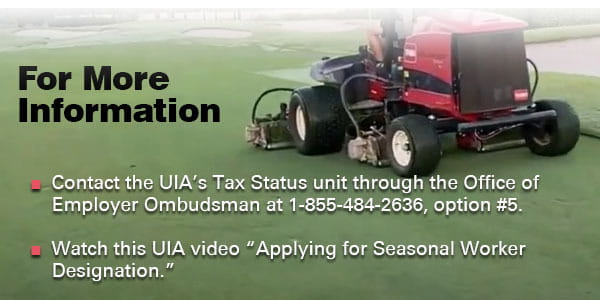 There is a photo of a tractor in the background. Text in the foreground reads, "For More Information. Contact the UIA's Tax Status unit through the Office of Employer Ombudsman at 1-855-484-2636, option #5" Watch this UIA video "Applying for Seasonal Worker Designation"