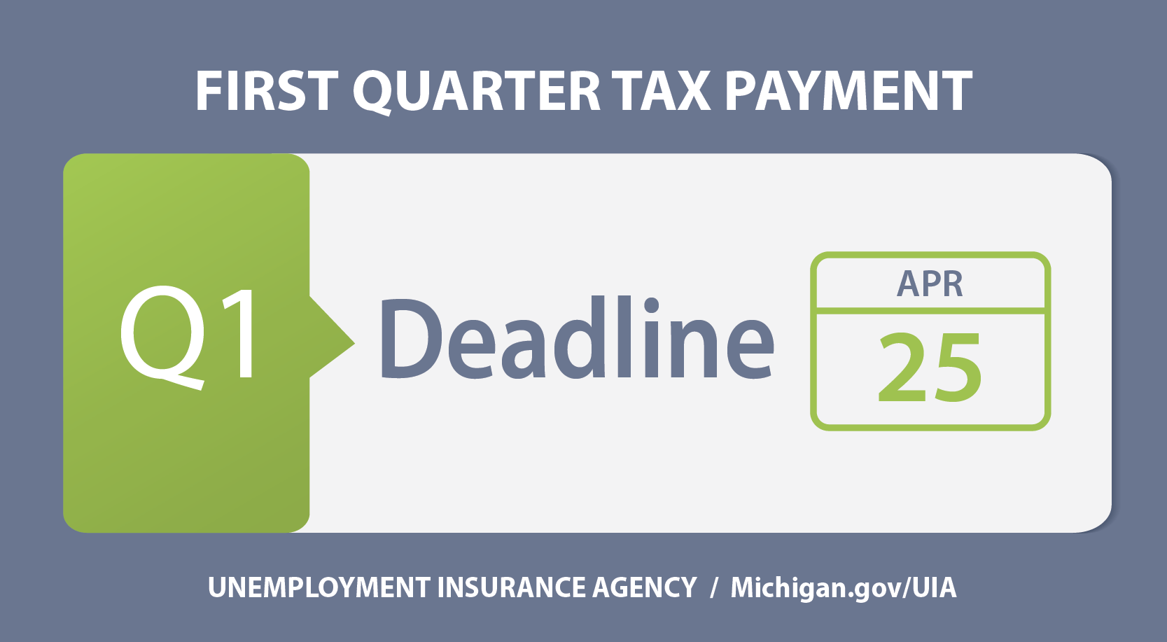 A graphic that reads, "First Quarter Tax Payment, Q1 Deadline: April 25, Unemployment Insurance Agency Michigan.gov/UIA"