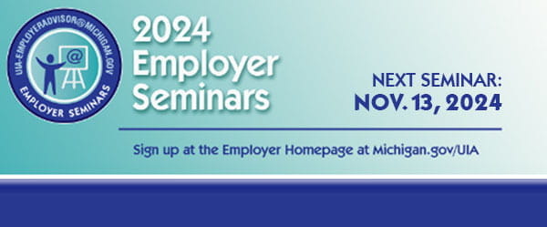 A banner image with a blue gradient in the background. Text on the graphic reads, "2024 Employer Seminars. Next Seminar: Nov. 13, 2024. Sign up at the Employer Homepage at Michigan.gov/UIA."