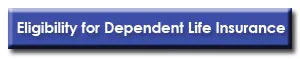 Eligibility for Dependent Life Insurance Eligibility for Dependent Life Insurance