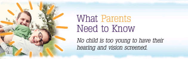 What parents need to know banner.  No child is too young to have their hearing and vision screened.