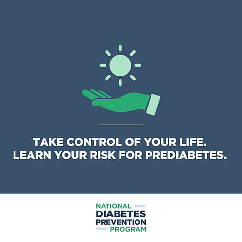 Take control of your life.  Learn your risk for prediabetes.