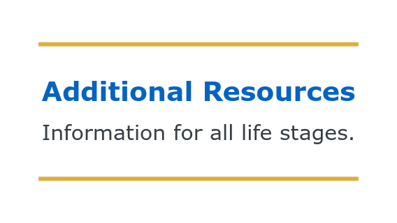 Graphic for Additional Resources that can be used by individuals in all life stages.