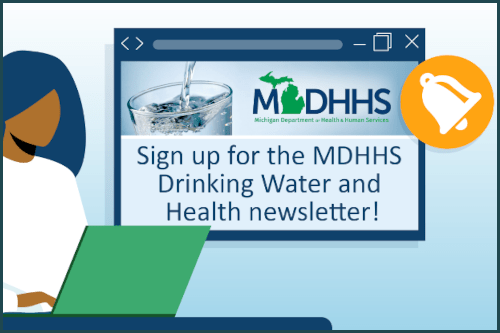 Illustration of woman using a laptop. An image of the laptop screen shows a glass filling with water, the MDHHS logo, and text reading "Sign up for the MDHHS Drinking Water and Health Newsletter!
