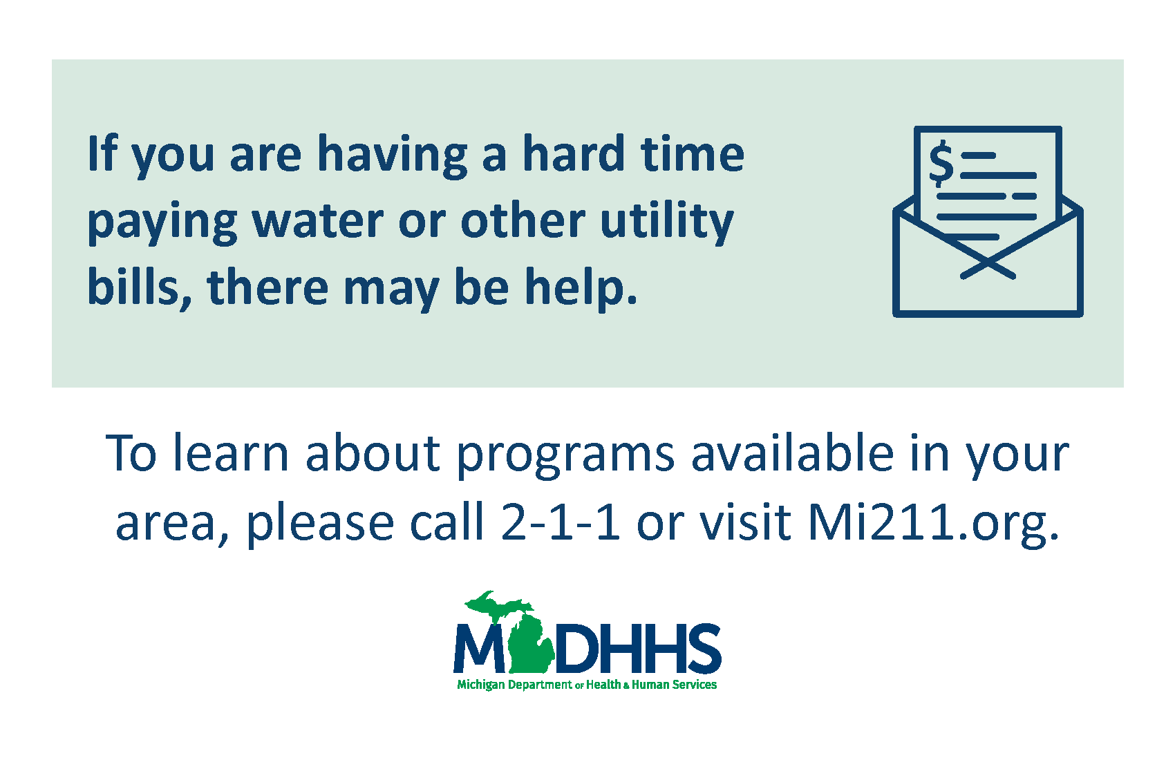 If you are having a hard time paying water or other utility bills, there may be help. To learn about programs available in your area, please call 211 or visit Mi211.org