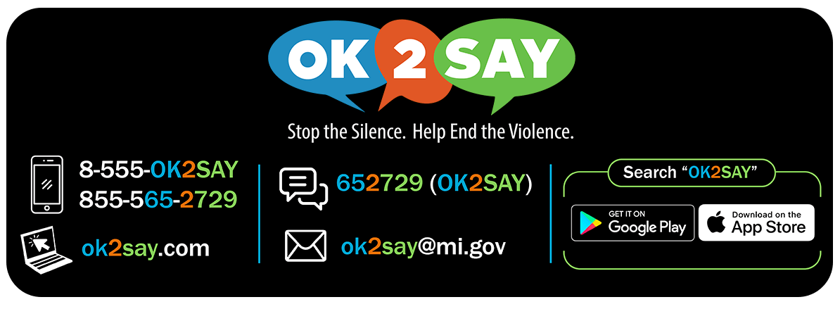 OK2SAY list of contact information for submitting a tip. 8-555-OK2SAY, ok2say.com, text 652729, ok2say@mi.gov, search for app on Google Play store or Apple App Store