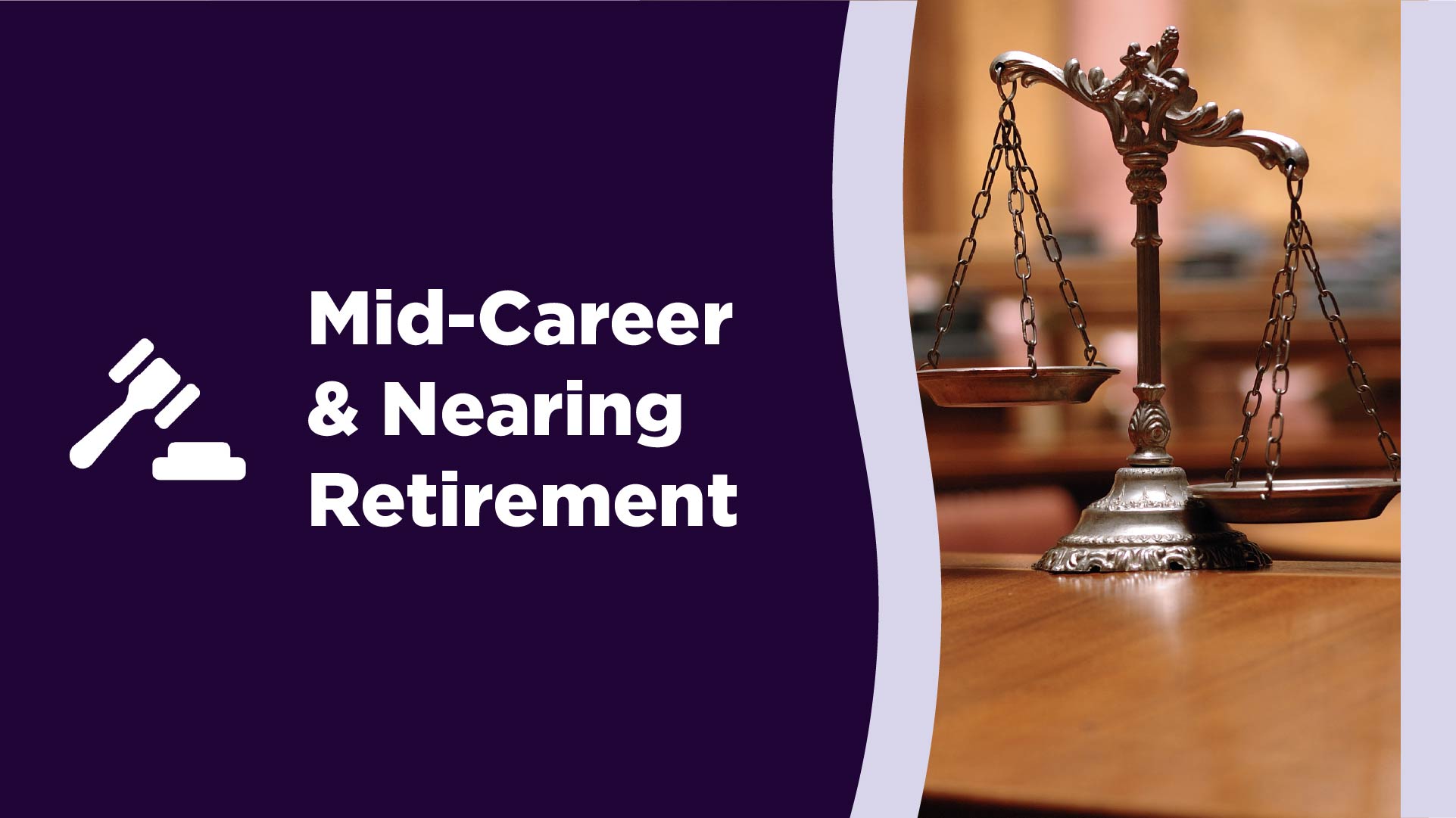 Mid-Career & Nearing Retirement. Illustrated gavel icon and a photograph of the scales of justice.