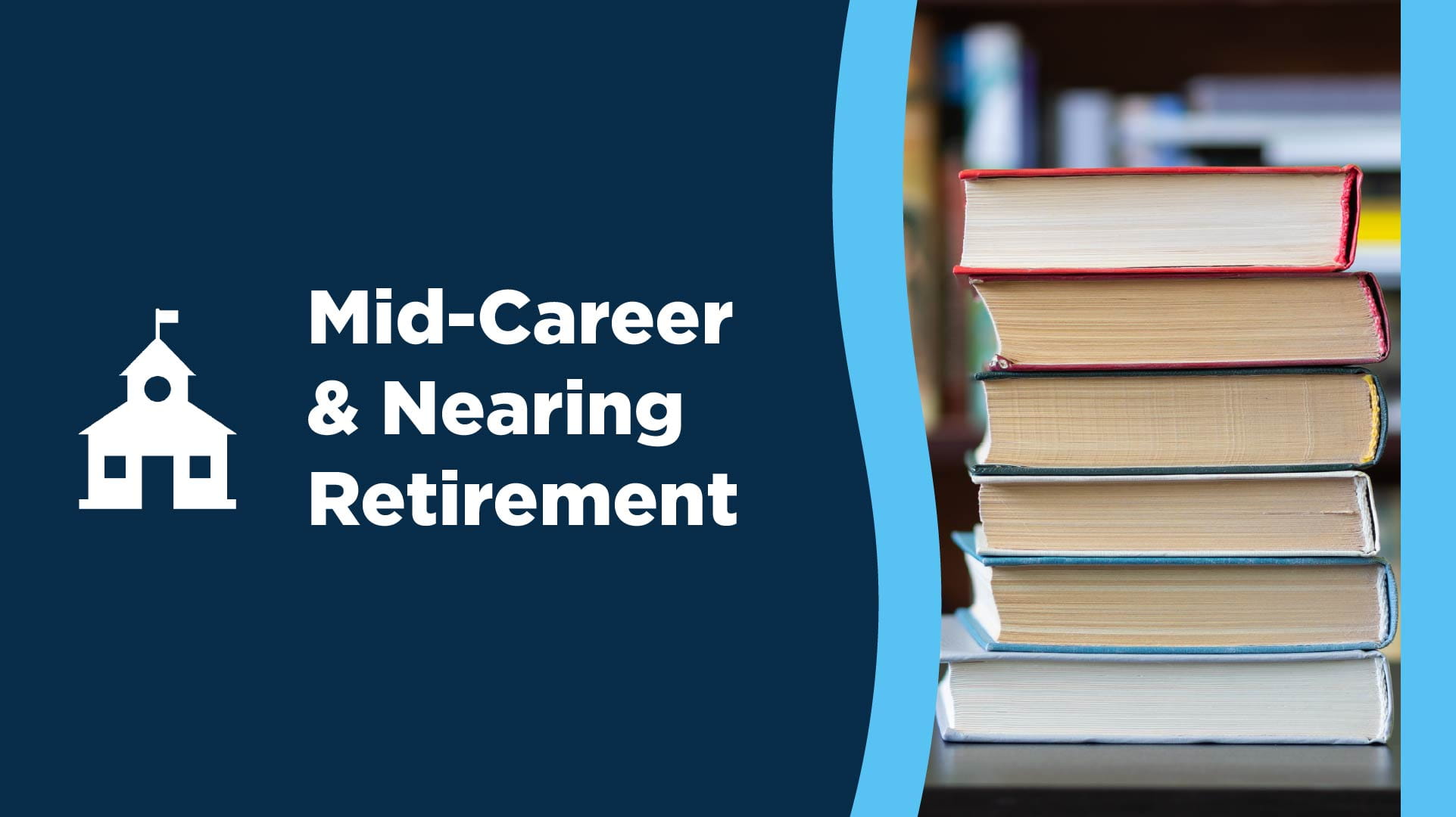 Mid-Career and Nearing Retirement. Illustrated icon of a schoolhouse and a stack of books.
