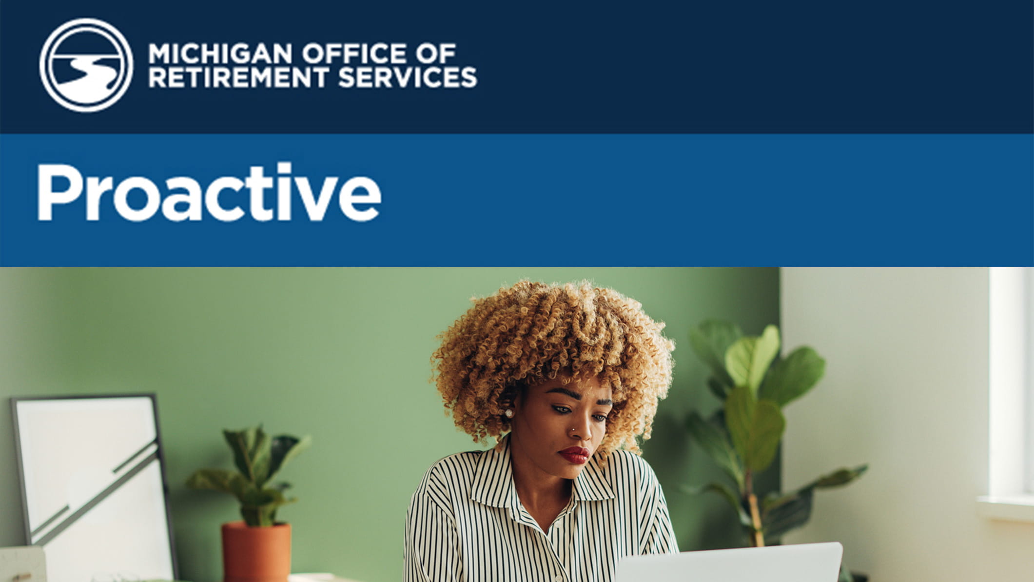 Banner for Michigan Office of Retirement Services with the word "Proactive." Below, a Black woman with blonde curly hair looks intently at a laptop in a bright office with green walls.