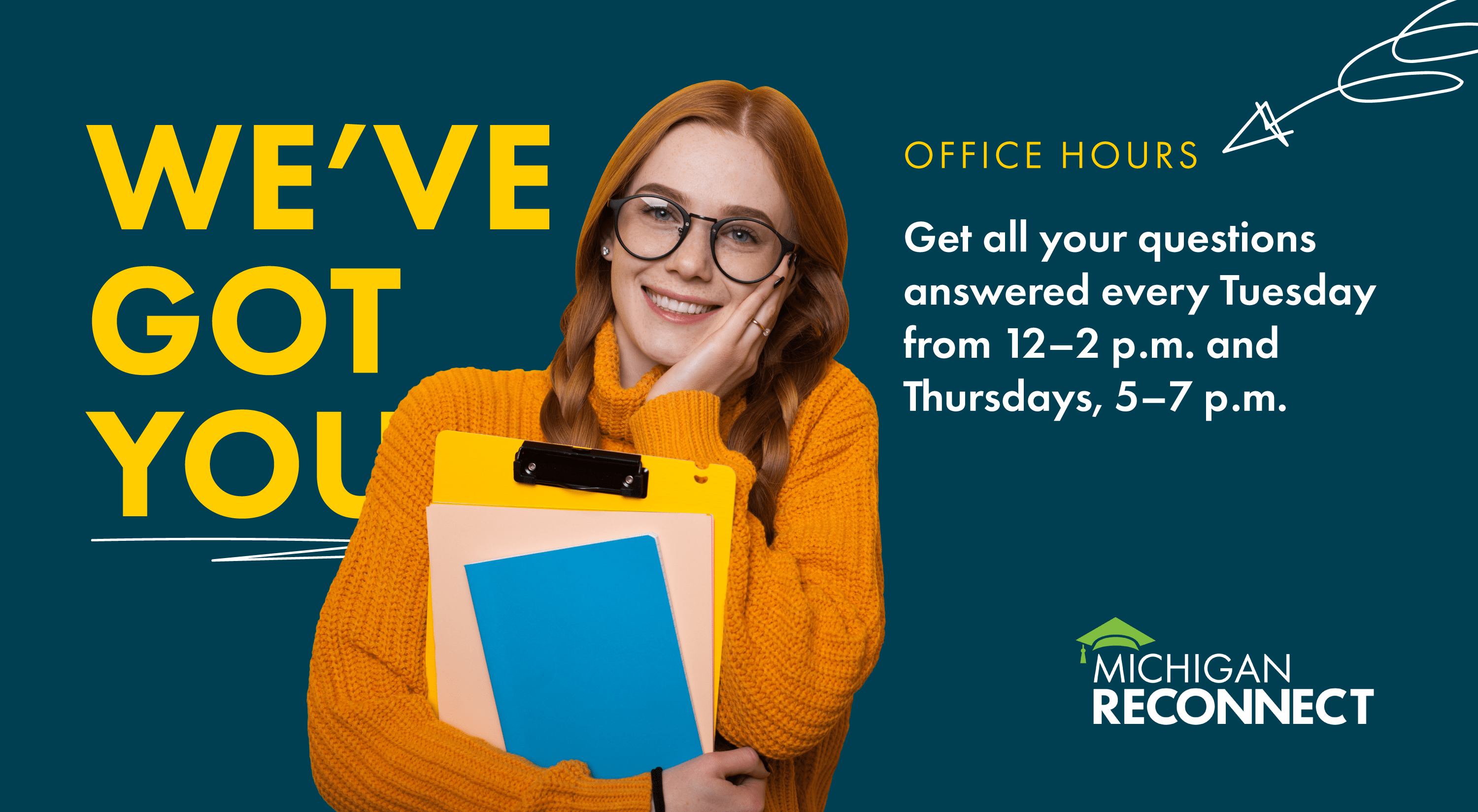 We've got you! Get all your questions answered every Tuesday from 12-2 p.m. and Thursdays, 5-7 p.m. for the Michigan Reconnect Office Hours. An image of a student holding folders and a clipboard.