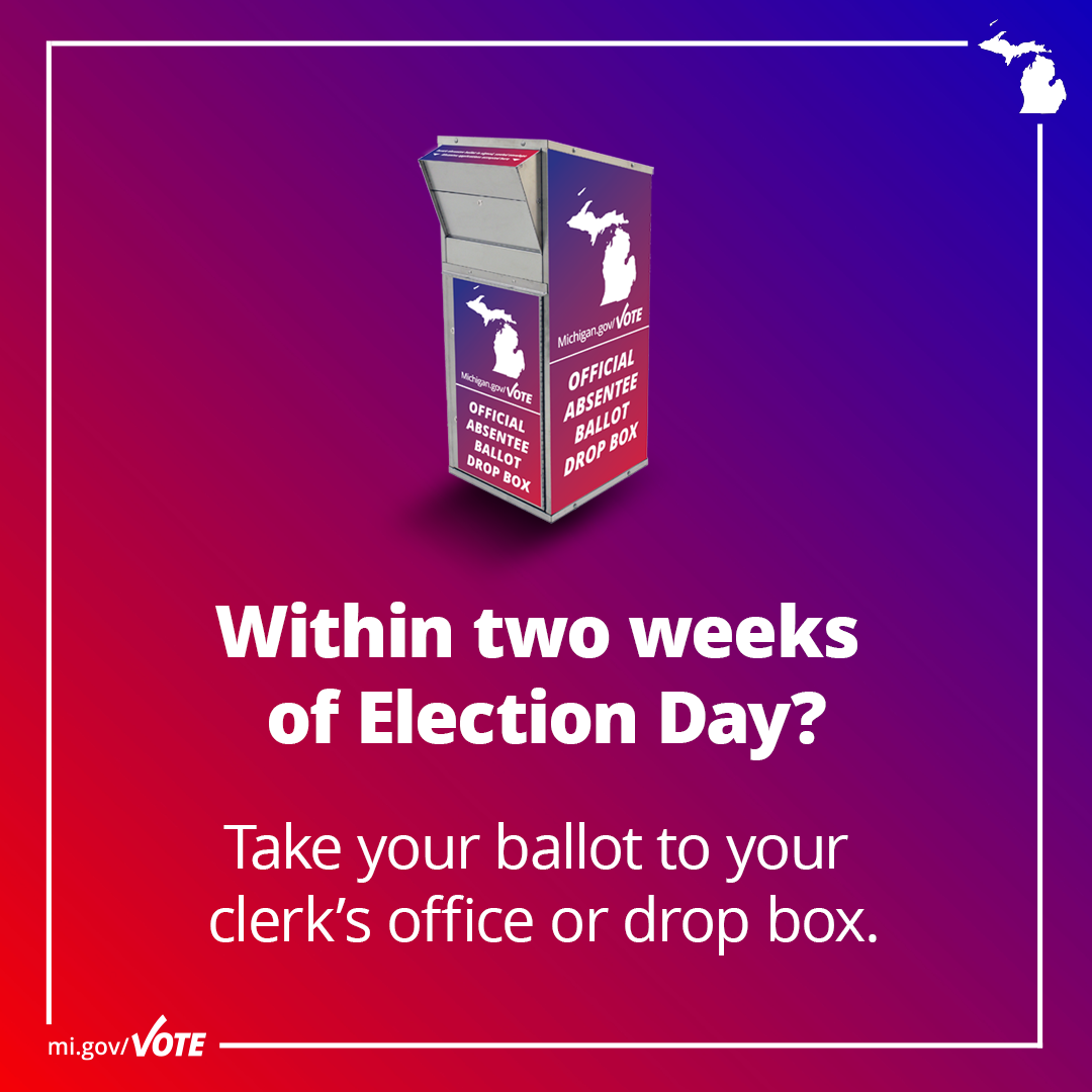 Within two weeks of Election Day? Take your ballot to your clerk's office or drop box.